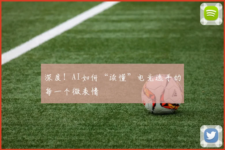深度！AI如何“读懂”电竞选手的每一个微表情