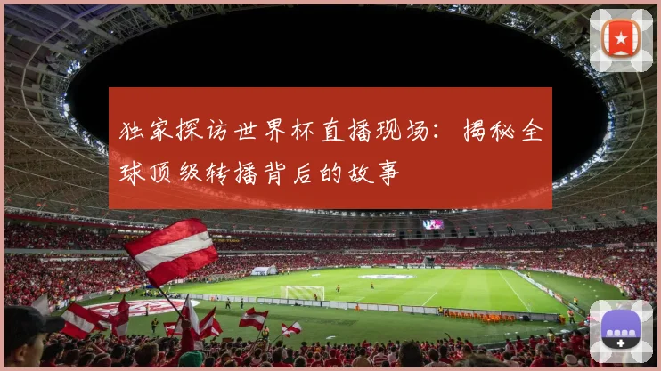 独家探访世界杯直播现场:揭秘全球顶级转播背后的故事