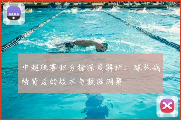 中超联赛积分榜深度解析:球队战绩背后的战术与数据洞察