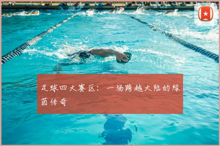 足球四大赛区：一场跨越大陆的绿茵传奇