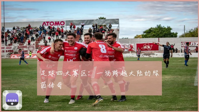 足球四大赛区:一场跨越大陆的绿茵传奇